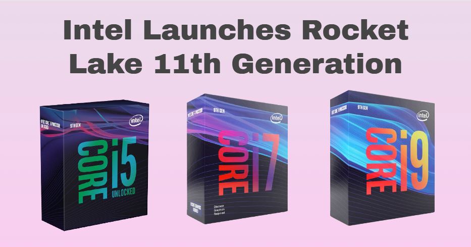 Intel Launches Rocket Lake 11th Gen Core i9, Core i7, and Core i5